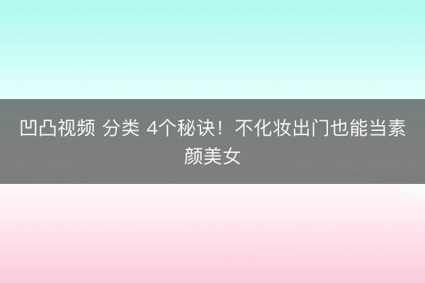 凹凸视频 分类 4个秘诀！不化妆出门也能当素颜美女