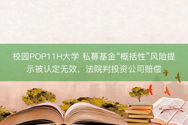 校园POP11H大学 私募基金“概括性”风险提示被认定无效，法院判投资公司赔偿