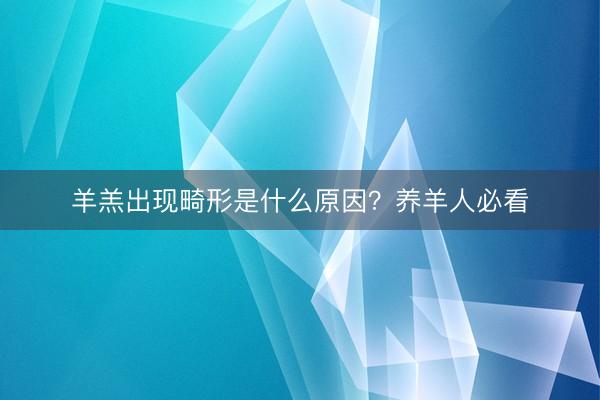 羊羔出现畸形是什么原因？养羊人必看