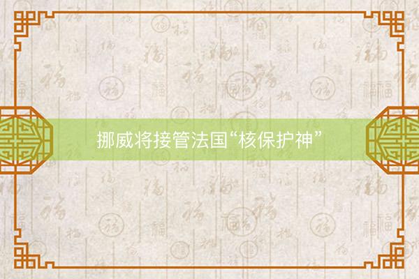 挪威将接管法国“核保护神”
