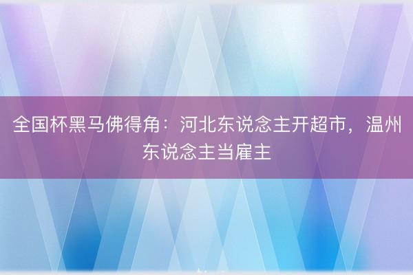 全国杯黑马佛得角：河北东说念主开超市，温州东说念主当雇主